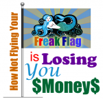 How Not Flying Your Freak Flag is Losing You Money